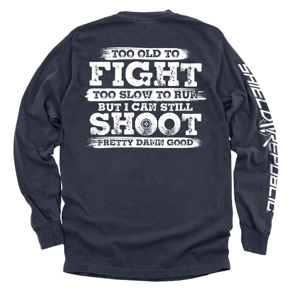 Too Old To Fight But I Can Still Shoot Pretty Damn Good - Image 11